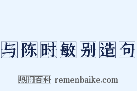 与陈时敏别造句是什么意思的图片